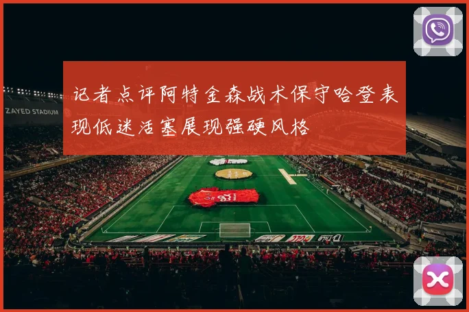 记者点评阿特金森战术保守哈登表现低迷活塞展现强硬风格